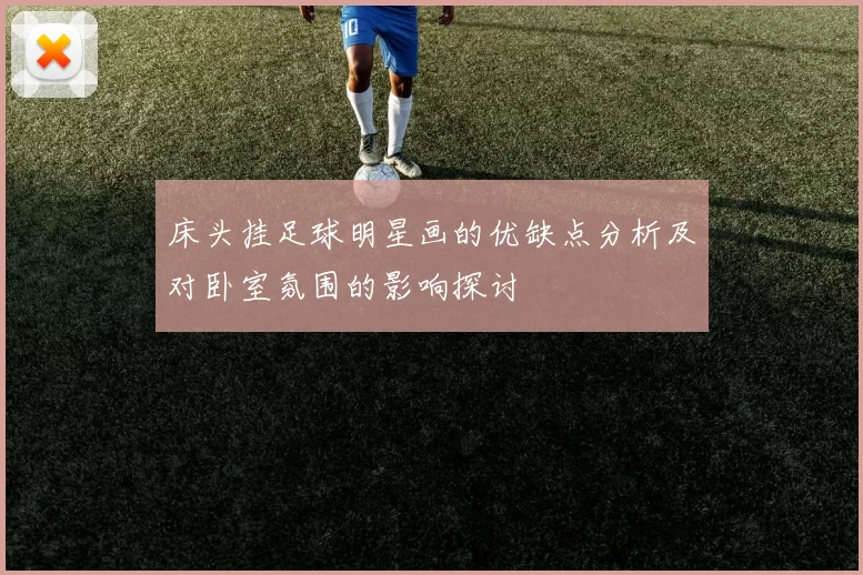 床头挂足球明星画的优缺点分析及对卧室氛围的影响探讨