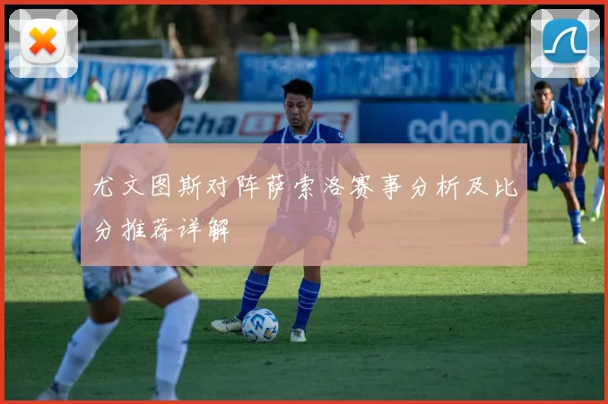 尤文图斯对阵萨索洛赛事分析及比分推荐详解