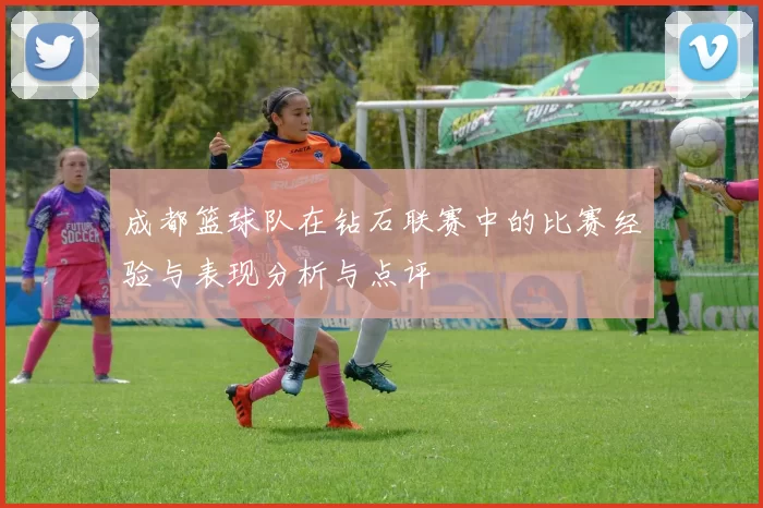 成都篮球队在钻石联赛中的比赛经验与表现分析与点评